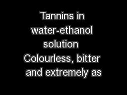 Tannins in water-ethanol solution  Colourless, bitter and extremely as