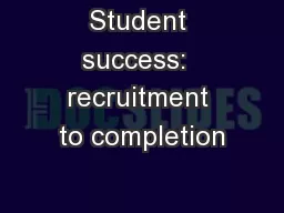 Student success:  recruitment to completion