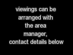 viewings can be arranged with the area manager, contact details below