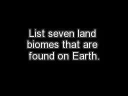 List seven land biomes that are found on Earth.