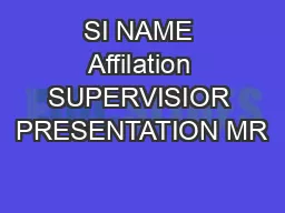SI NAME Affilation SUPERVISIOR PRESENTATION MR