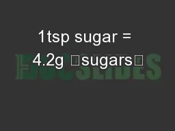 1tsp sugar = 4.2g “sugars”