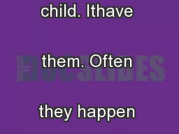 with a kicking, screaming child. Ithave them. Often they happen for
..