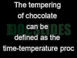 The tempering of chocolate can be defined as the time-temperature proc