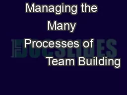 Managing the Many Processes of               Team Building