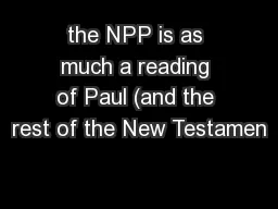 the NPP is as much a reading of Paul (and the rest of the New Testamen
