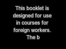 This booklet is designed for use in courses for foreign workers. The b