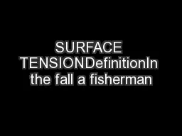 SURFACE TENSIONDefinitionIn the fall a fisherman