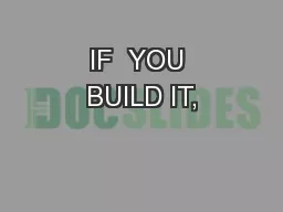 IF  YOU BUILD IT,