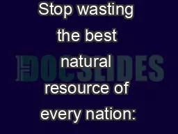 Stop wasting the best natural resource of every nation: