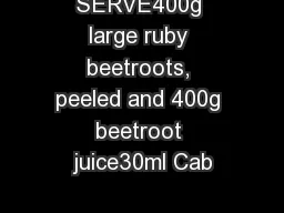 SERVE400g large ruby beetroots, peeled and 400g beetroot juice30ml Cab