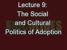 Lecture 9: The Social and Cultural Politics of Adoption