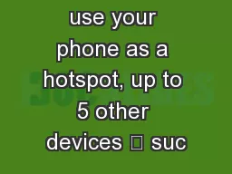 When you use your phone as a hotspot, up to 5 other devices – suc