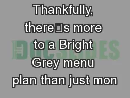 Thankfully, there’s more to a Bright Grey menu plan than just mon
