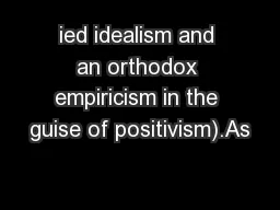ied idealism and an orthodox empiricism in the guise of positivism).As