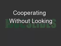 Cooperating Without Looking