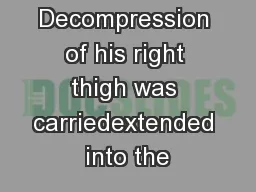 60mmHg. Decompression of his right thigh was carriedextended into the