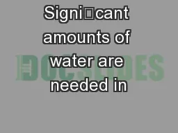 Signicant amounts of water are needed in