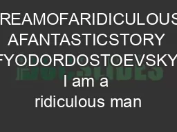 THEDREAMOFARIDICULOUSMAN AFANTASTICSTORY FYODORDOSTOEVSKY I am a ridiculous man