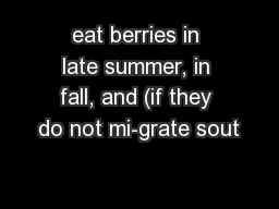 eat berries in late summer, in fall, and (if they do not mi-grate sout