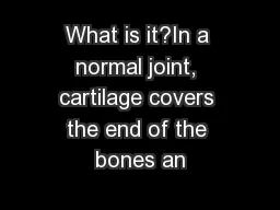What is it?In a normal joint, cartilage covers the end of the bones an