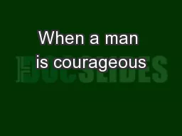 When a man is courageous