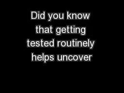 Did you know that getting tested routinely helps uncover