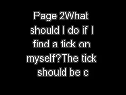 Page 2What should I do if I find a tick on myself?The tick should be c
