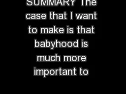 SUMMARY The case that I want to make is that babyhood is much more important to 