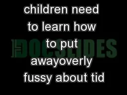 Preschool children need to learn how to put awayoverly fussy about tid