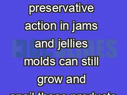 Even though sugar has a preservative action in jams and jellies molds can still grow and