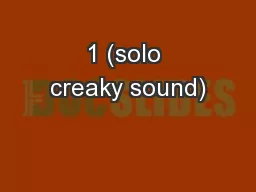 1 (solo creaky sound)