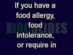 If you have a food allergy, food intolerance, or require in
