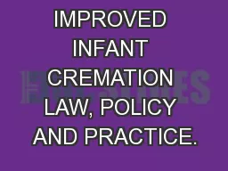 IMPROVED INFANT CREMATION LAW, POLICY AND PRACTICE.