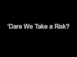 ‘Dare We Take a Risk?