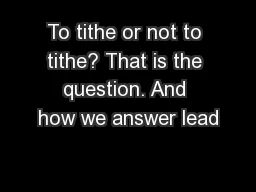 To tithe or not to tithe? That is the question. And how we answer lead