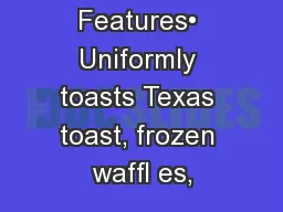 Features• Uniformly toasts Texas toast, frozen wafﬂ es,