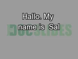 Hallo. My name is  Sal