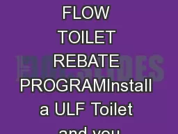ULTRA LOW FLOW TOILET REBATE PROGRAMInstall a ULF Toilet and you