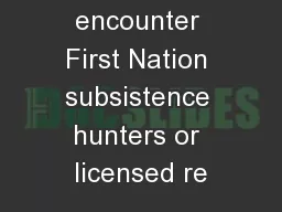 Visitors may encounter First Nation subsistence hunters or licensed re