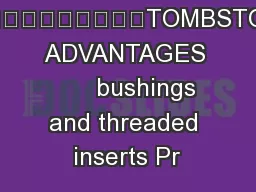 TOMBSTONE ADVANTAGES       bushings and threaded inserts Pr