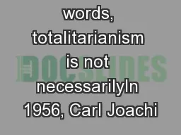 In other words, totalitarianism is not necessarilyIn 1956, Carl Joachi