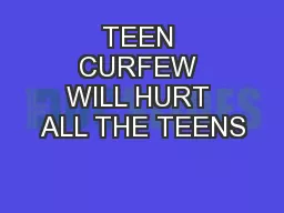 TEEN CURFEW WILL HURT ALL THE TEENS