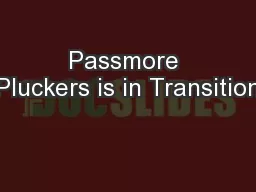 Passmore Pluckers is in Transition