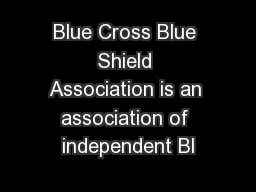 Blue Cross Blue Shield Association is an association of independent Bl