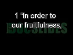 1 “In order to our fruitfulness,