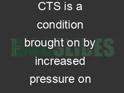 What is it Carpal tunnel syndrome CTS is a condition brought on by increased pressure