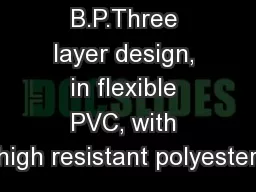 B.P.Three layer design, in flexible PVC, with high resistant polyester