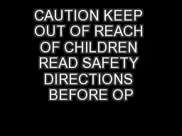 CAUTION KEEP OUT OF REACH OF CHILDREN READ SAFETY DIRECTIONS BEFORE OP