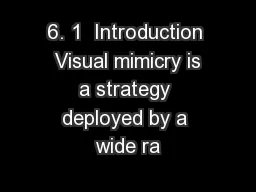 6. 1  Introduction  Visual mimicry is a strategy deployed by a wide ra